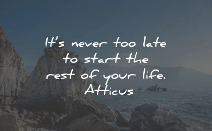 broken heart quotes never late start your life atticus wisdom