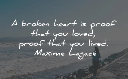 broken heart quotes proof loved lived maxime lagace wisdom