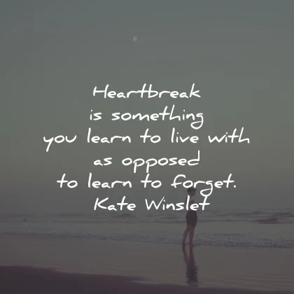 broken heart quotes something learn live opposed forget kate winslet wisdom