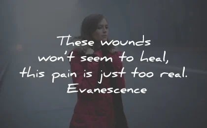 broken heart quotes these wounds heal pain real evanescence wisdom