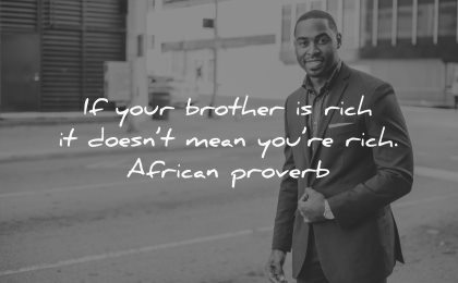 brother quotes rich doesnt mean african proverb wisdom man