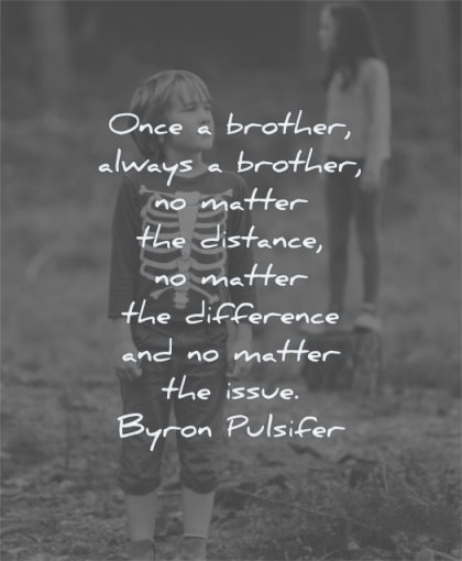brother quotes once always matter distance difference issue byron pulsifer wisdom sister family standing nature