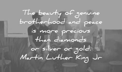 brother quotes beauty genuine brotherhood peace precious diamonds silver gold martin luther king jr wisdom