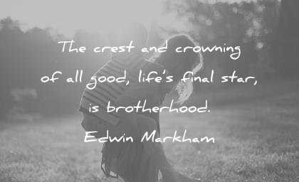 brother quotes crest crowning good lifes final start brotherhood edwin markham wisdom