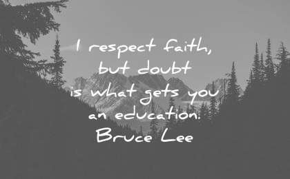 bruce lee quotes i respect faith but doubt what gets you education wisdom