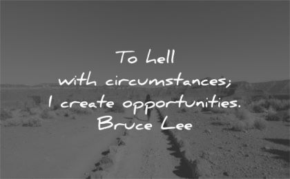 bruce lee quotes hell circumstances create opportunities wisdom path nature