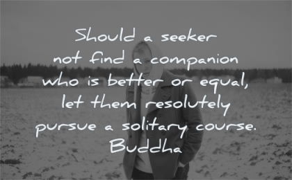 buddha quotes should seeker find companion better equal let them resolutely pursue solitary course wisdom