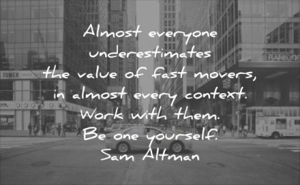 business quotes almost everyone underestimates value fast movers almost every context work with them one yourself sam altman wisdom