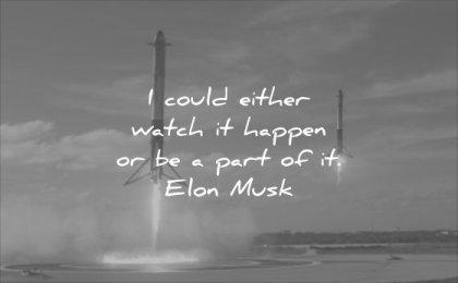 business quotes could either watch it happen or part elon musk wisdom