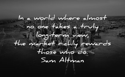 business quotes world almost takes truly long term view market richly rewards sam altman wisdom new york city water