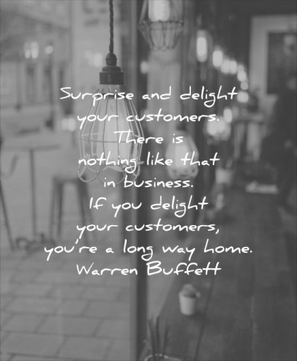 business quotes surprise delight your customers there nothing like that you long way home warren buffett wisdom