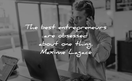 business quotes best entrepreneurs obsessed about thing maxime lagace wisdom man listening