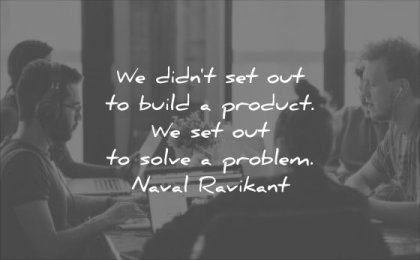 business quotes didnt set out build product solve problem naval ravikant wisdom
