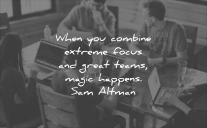 business quotes when you combine extreme focus and great teams magic happens sam altman wisdom