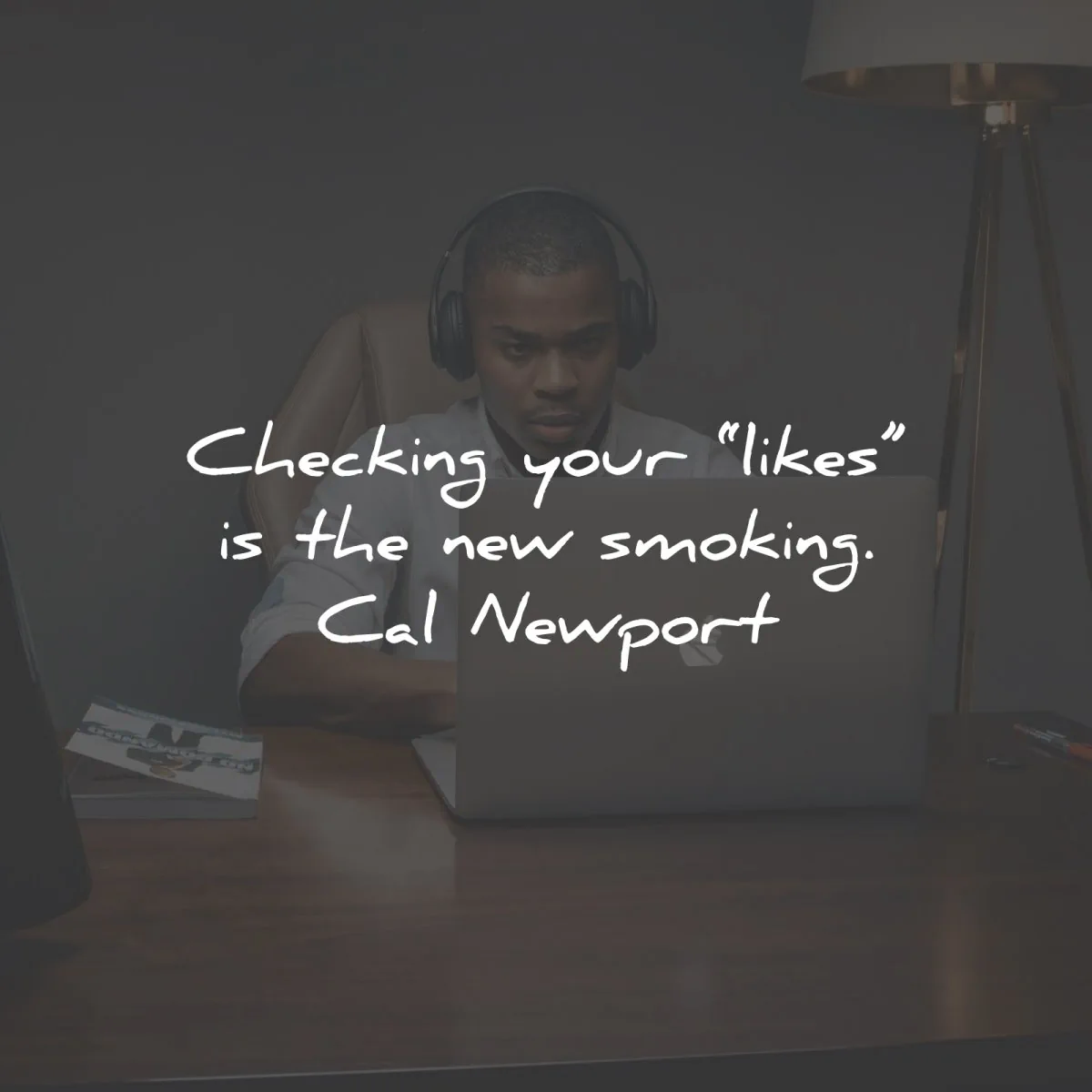 cal newport quotes checking likes smoking wisdom
