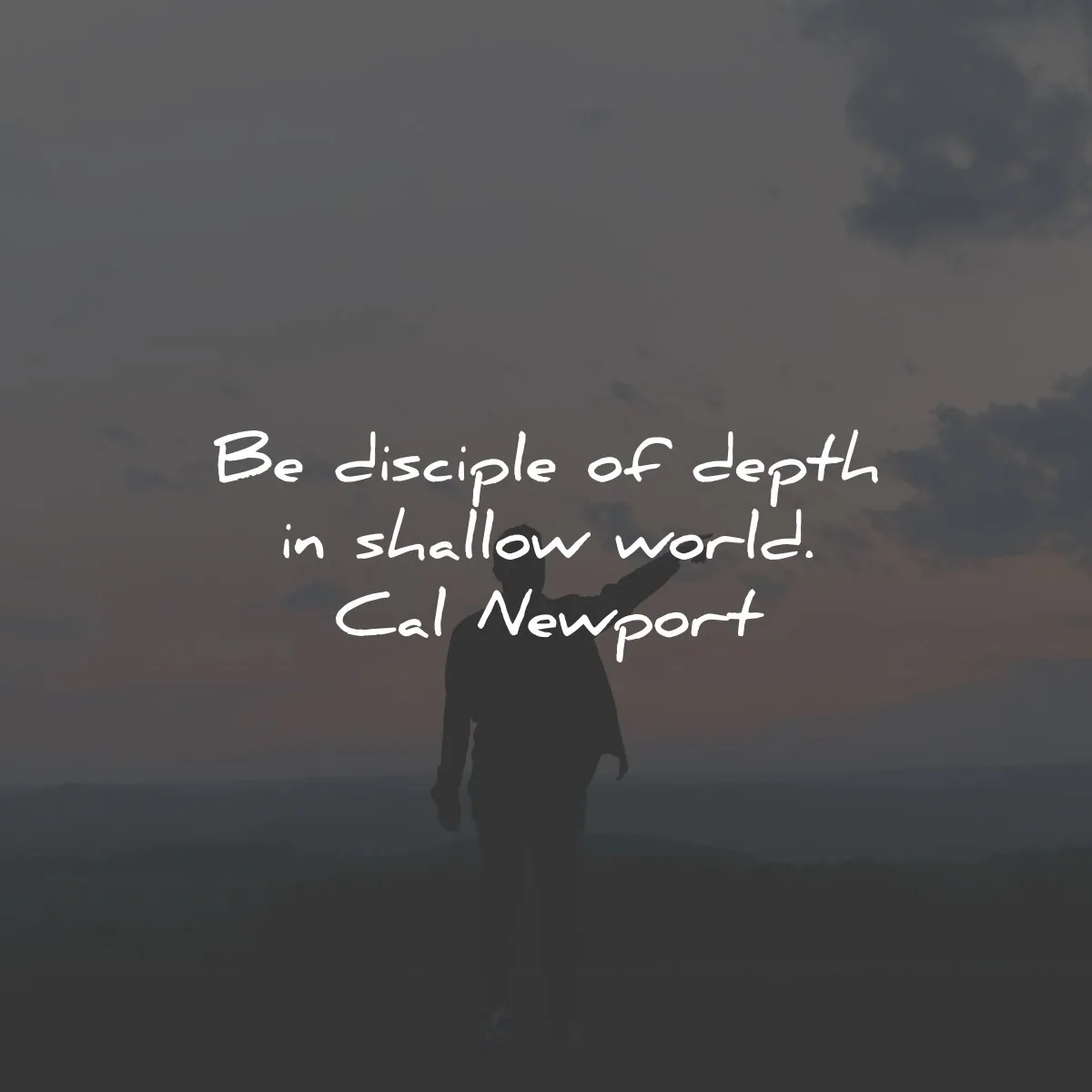 cal newport quotes disciple depth shallow world wisdom