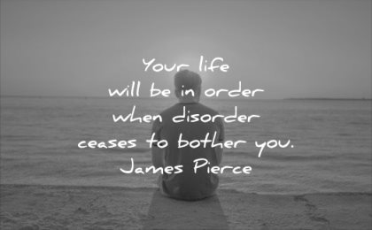 calm quotes your life will order when disorder ceases bother you james pierce wisdom man solitude