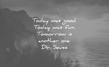 change quotes today was good fun tomorrow another one dr seuss wisdom
