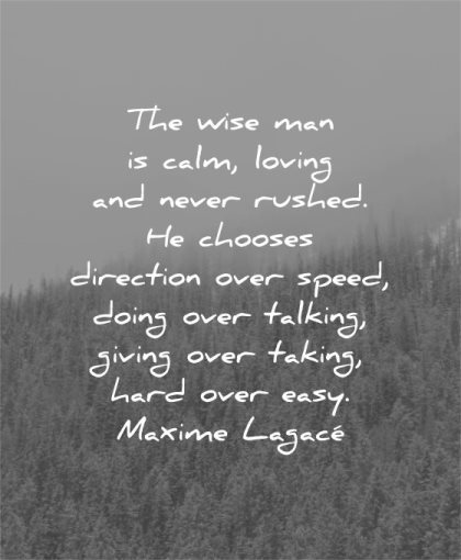 character quotes wise man calm loving never rushed chooses direction speed doing talking giving taking hard easy maxime lagace wisdom tree nature