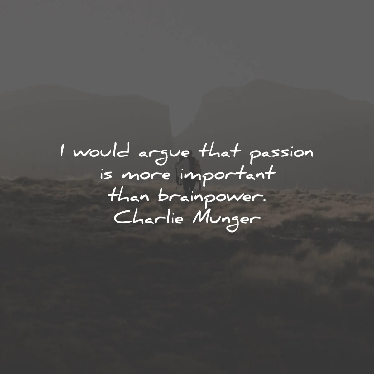 charlie munger quotes would argue passion important brainpower wisdom