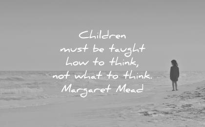 children quotes must be taugh how think not what margaret mead wisdom