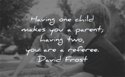 children quotes having one makes you parent two referee david frost wisdom