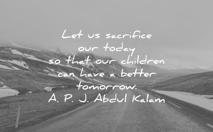 children quotes let sacrifice our today that can have better tomorrow apj abdul kalam wisdom