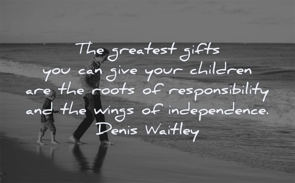 children quotes greatest gifts roots responsibility wings independance denis waitley wisdom father son beach