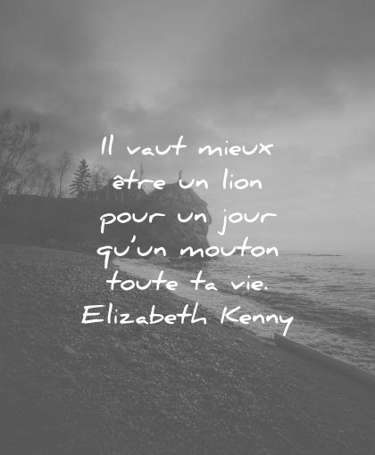 citations vie vaut mieux être lion pour jour mouton toute elizabeth kenny wisdom quotes