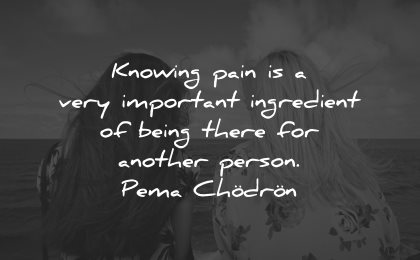 compassion quotes knowing pain important ingredient being another person pema chodron wisdom