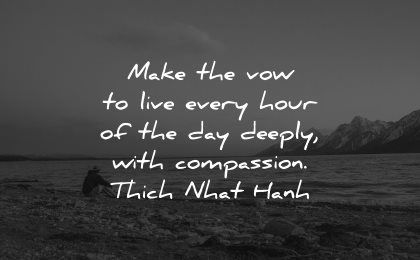 compassion quotes make vow live every hour day deeply thich nhat hanh wisdom