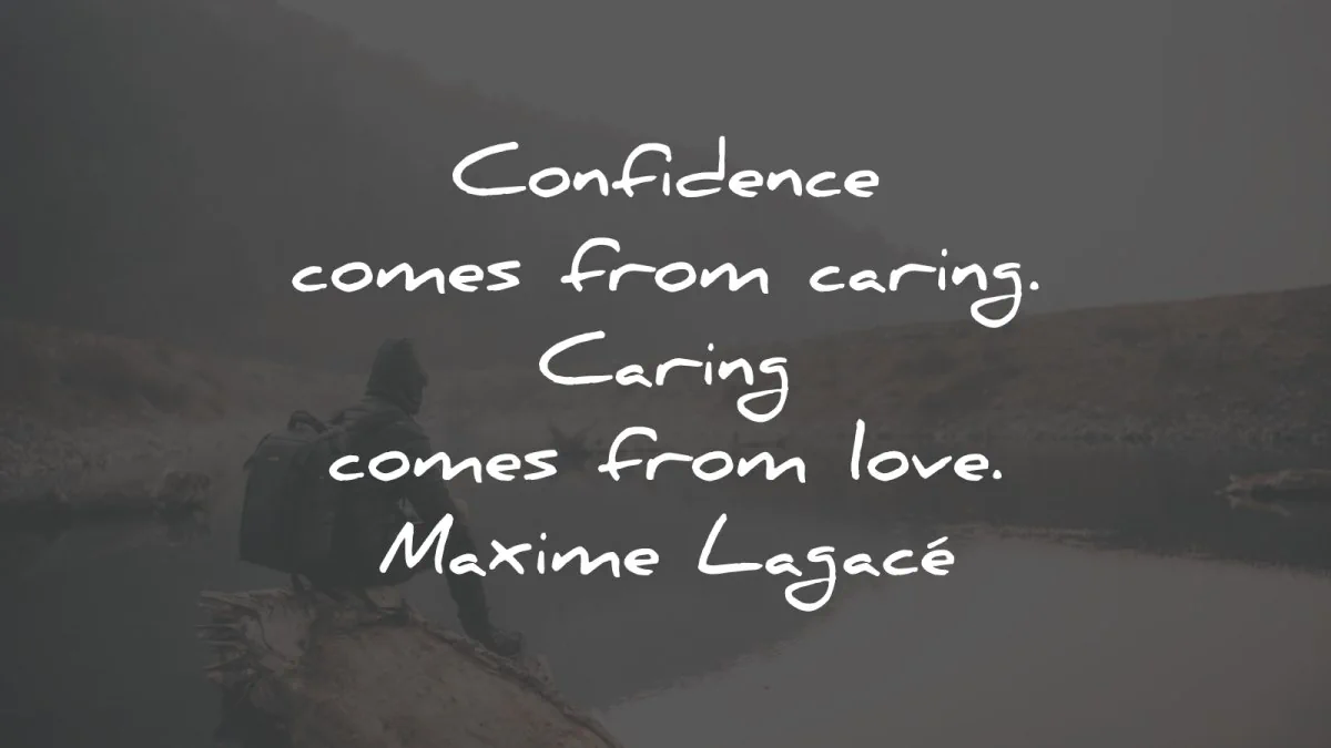 confidence quotes comes from caring love maxime lagace wisdom