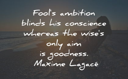 conscience quotes fool ambition blinds goodness maxime lagace wisdom