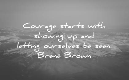 courage quotes starts showing letting ourselves seen brene brown wisdom