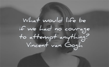 courage quotes what would life be had attempt anything vincent van gogh wisdom woman standing looking water