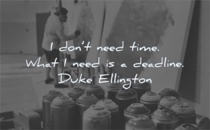 creativity quotes dont need time what deadline duke ellington wisdom man graffiti