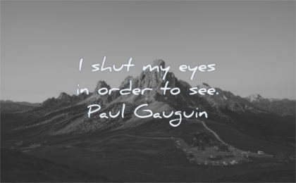 creativity quotes shut eyes order see paul gauguin wisdom mountain cars nature landscape