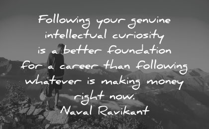 curiosity quotes following genuine intellectual better foundation career naval ravikant wisdom nature