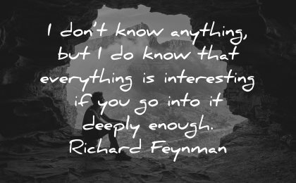 curiosity quotes dont know anything everything interesting deeply enough richard feynman wisdom