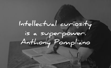 curiosity quotes intellectual superpower anthony pompliano wisdom