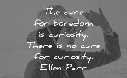 curiosity quotes cure boredom ellen parr wisdom