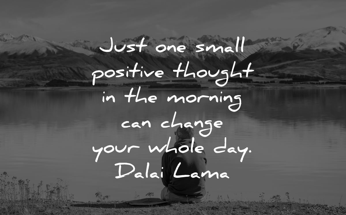 dalai lama quotes tenzin gyatso small thought morning change your whole day wisdom man sitting nature lake