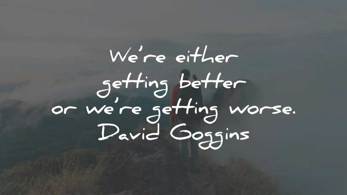 david goggins quotes either getter better worse wisdom
