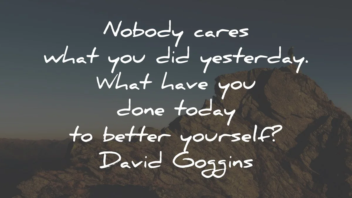david goggins quotes nobody cares yesterday wisdom