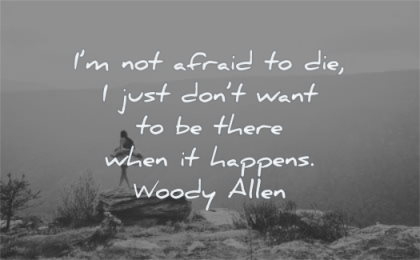 death quotes afraid die just dont want there when happens woody allen wisdom nature mountain
