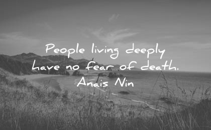 death quotes people living deeply have fear anais nin wisdom