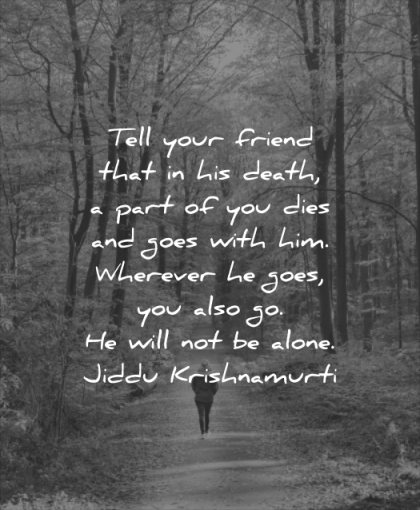 death quotes tell your friend that his part you dies goes with him wherever also will alone jiddu krishnamurti wisdom nature woman walk solitude