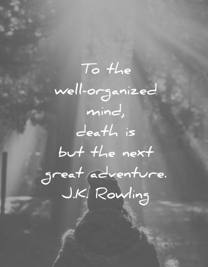 death quotes well organized mind next great adventure jk rowling wisdom