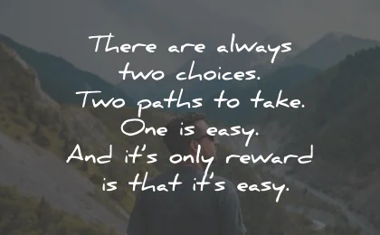 decision quotes always two choices paths reward easy wisdom
