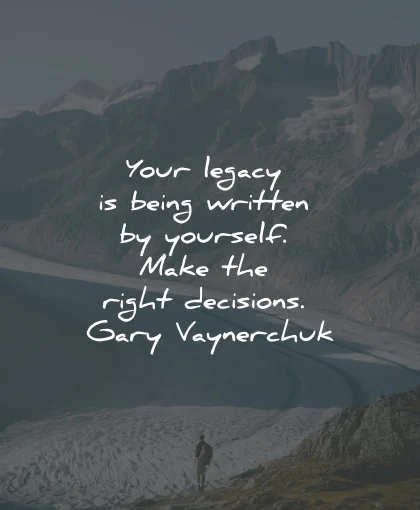 decision quotes legacy written right gary vaynerchuk wisdom